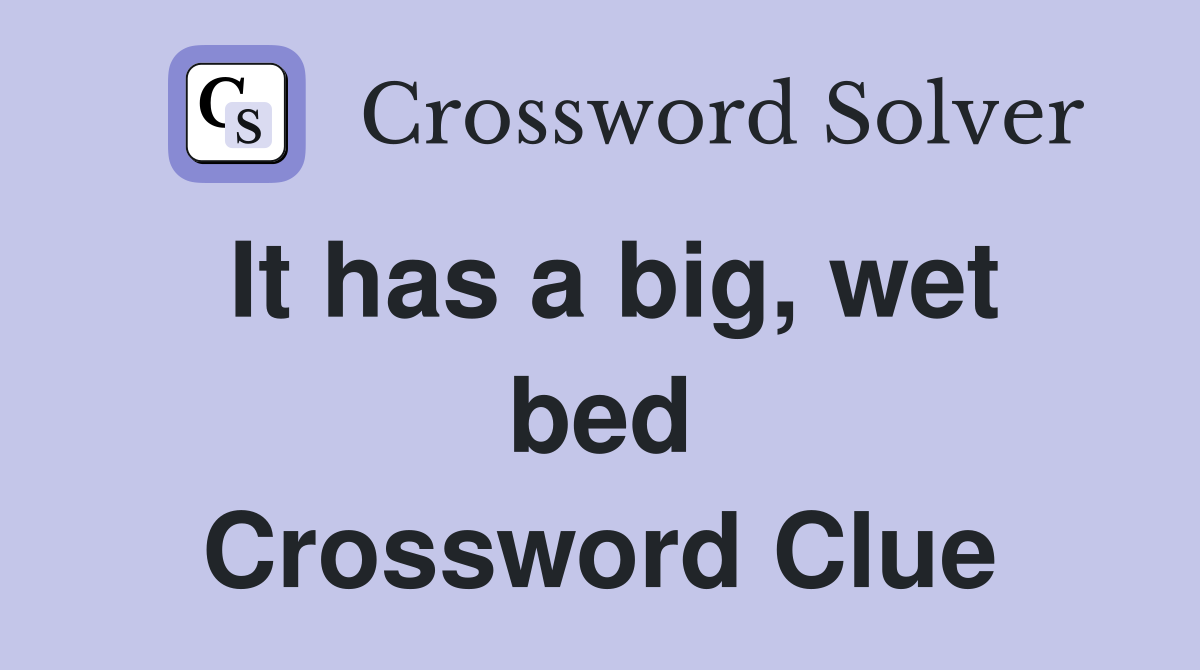 It has a big, wet bed Crossword Clue Answers Crossword Solver